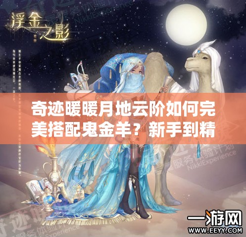 奇迹暖暖月地云阶如何完美搭配鬼金羊？新手到精通的全面攻略揭秘！