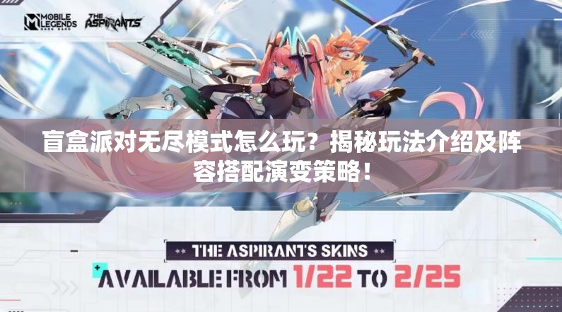 盲盒派对无尽模式怎么玩？揭秘玩法介绍及阵容搭配演变策略！