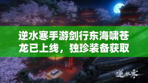 逆水寒手游剑行东海啸苍龙已上线，独珍装备获取攻略及玩法悬念揭秘？