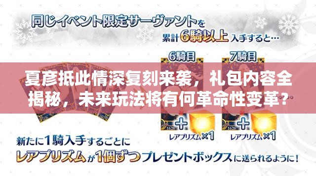 夏彦抵此情深复刻来袭，礼包内容全揭秘，未来玩法将有何革命性变革？