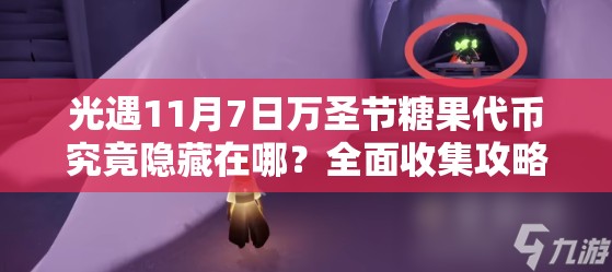光遇11月7日万圣节糖果代币究竟隐藏在哪？全面收集攻略揭秘！