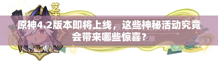原神4.2版本即将上线，这些神秘活动究竟会带来哪些惊喜？