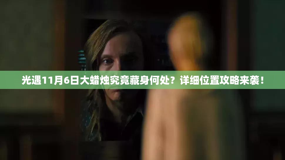 光遇11月6日大蜡烛究竟藏身何处？详细位置攻略来袭！