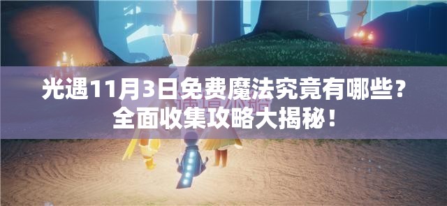 光遇11月3日免费魔法究竟有哪些？全面收集攻略大揭秘！