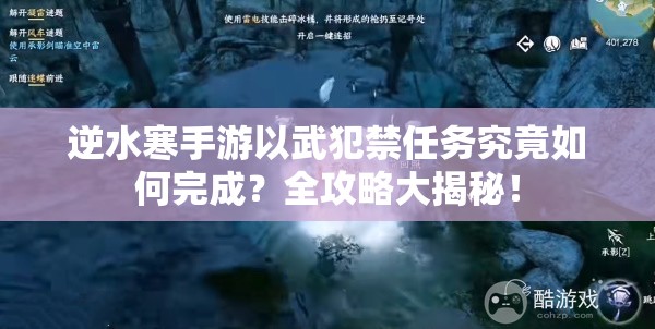 逆水寒手游以武犯禁任务究竟如何完成？全攻略大揭秘！
