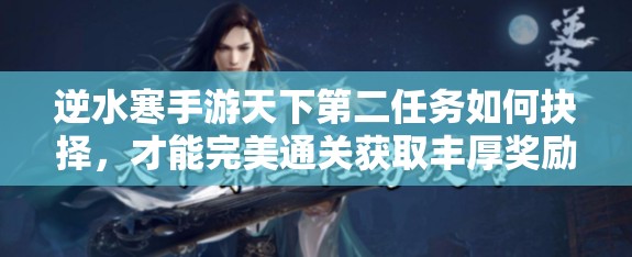 逆水寒手游天下第二任务如何抉择，才能完美通关获取丰厚奖励？