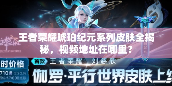 王者荣耀琥珀纪元系列皮肤全揭秘，视频地址在哪里？