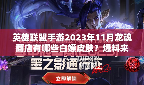英雄联盟手游2023年11月龙魂商店有哪些白嫖皮肤？爆料来了！