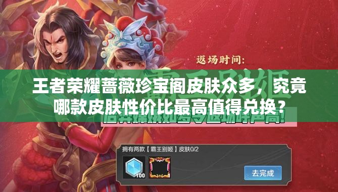 王者荣耀蔷薇珍宝阁皮肤众多，究竟哪款皮肤性价比最高值得兑换？