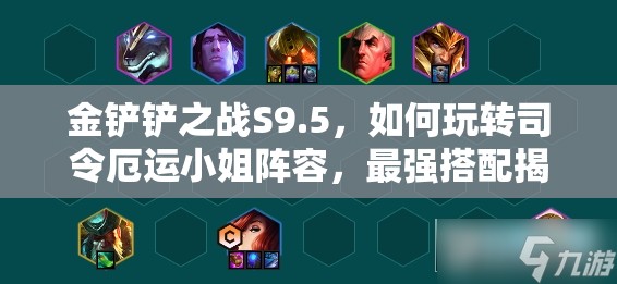 金铲铲之战S9.5，如何玩转司令厄运小姐阵容，最强搭配揭秘？