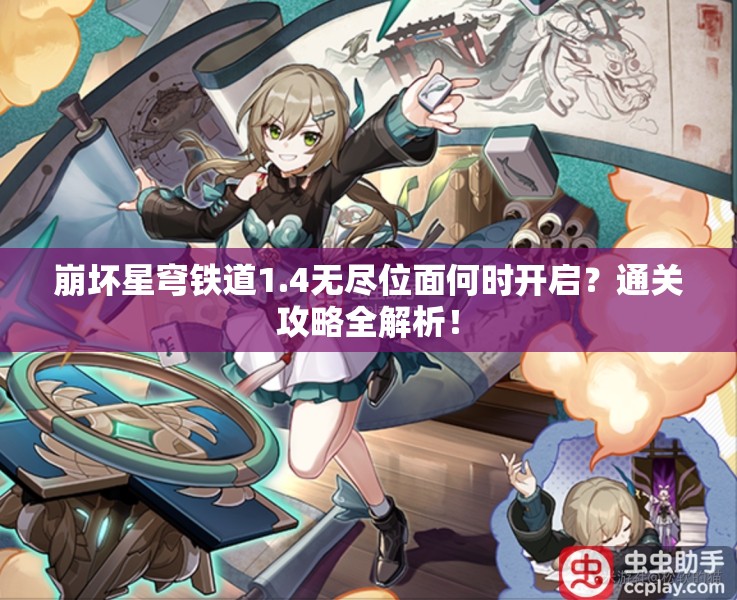 崩坏星穹铁道1.4无尽位面何时开启？通关攻略全解析！