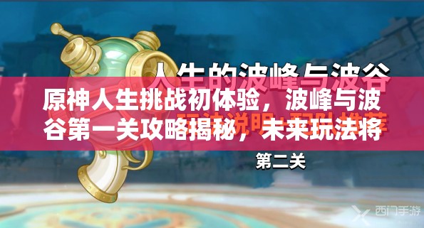 原神人生挑战初体验，波峰与波谷第一关攻略揭秘，未来玩法将如何革命性变革？