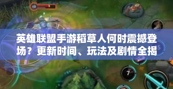 英雄联盟手游稻草人何时震撼登场？更新时间、玩法及剧情全揭秘！
