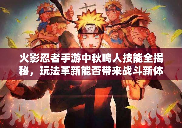 火影忍者手游中秋鸣人技能全揭秘，玩法革新能否带来战斗新体验？