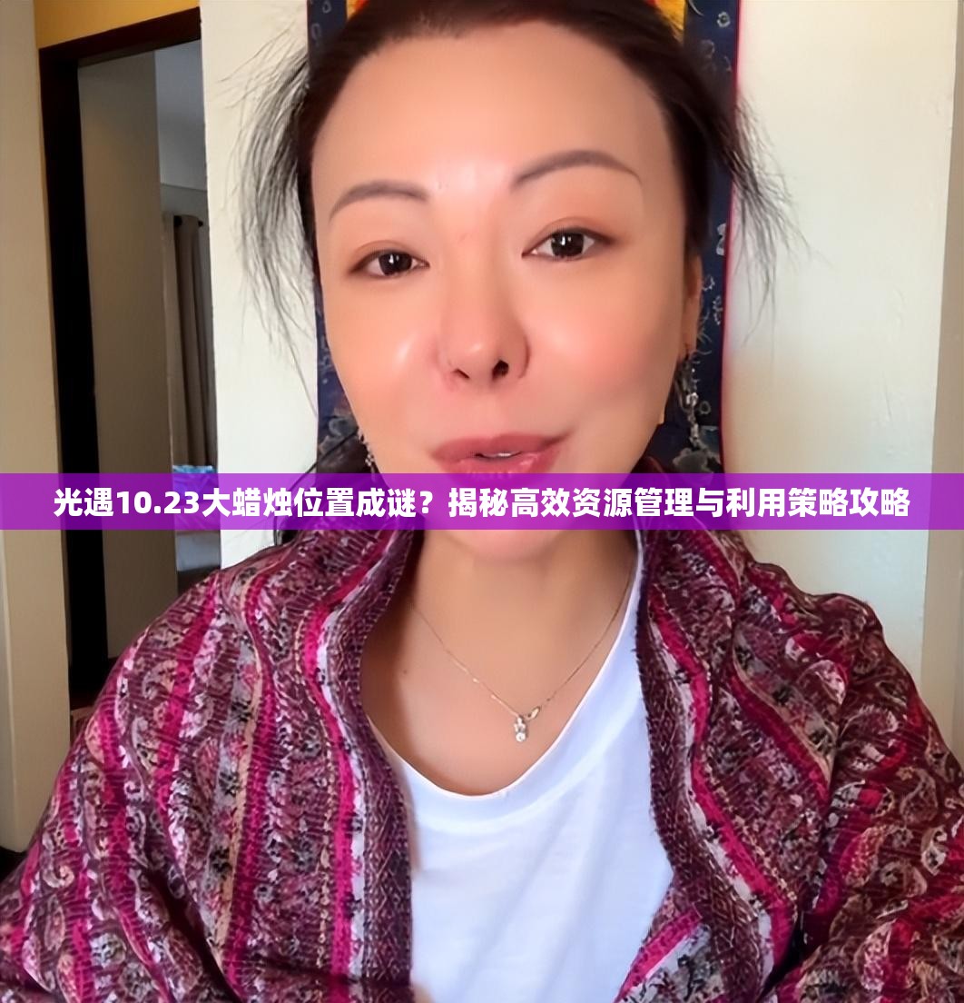 光遇10.23大蜡烛位置成谜？揭秘高效资源管理与利用策略攻略