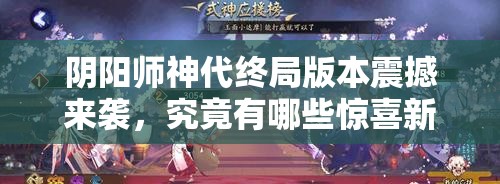 阴阳师神代终局版本震撼来袭，究竟有哪些惊喜新礼包等待解锁？