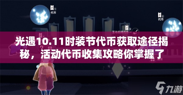 光遇10.11时装节代币获取途径揭秘，活动代币收集攻略你掌握了吗？