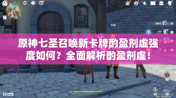 原神七圣召唤新卡牌酌盈剂虚强度如何？全面解析酌盈剂虚！