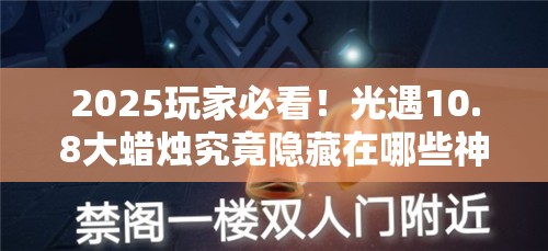 2025玩家必看！光遇10.8大蜡烛究竟隐藏在哪些神秘角落？