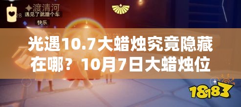 光遇10.7大蜡烛究竟隐藏在哪？10月7日大蜡烛位置全攻略揭秘