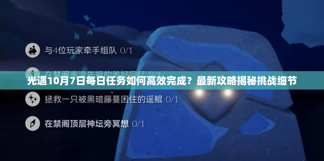 光遇10月7日每日任务如何高效完成？最新攻略揭秘挑战细节