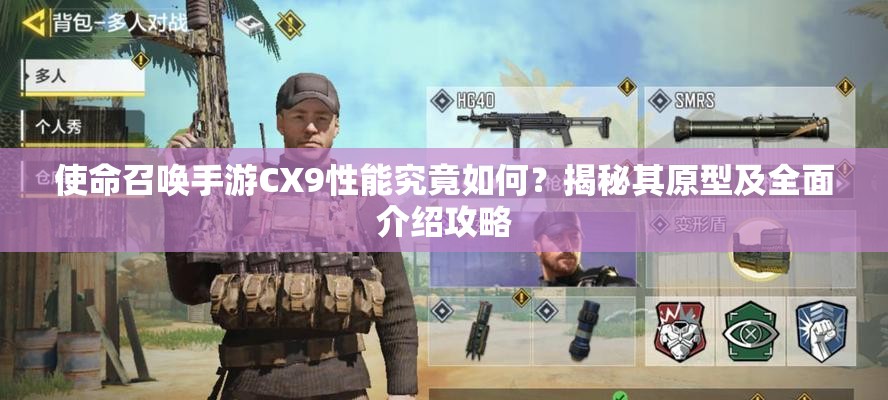 使命召唤手游CX9性能究竟如何？揭秘其原型及全面介绍攻略