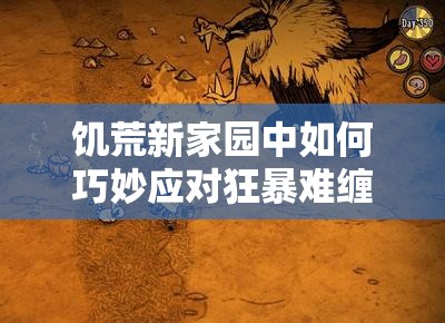 饥荒新家园中如何巧妙应对狂暴难缠的熊獾打法？