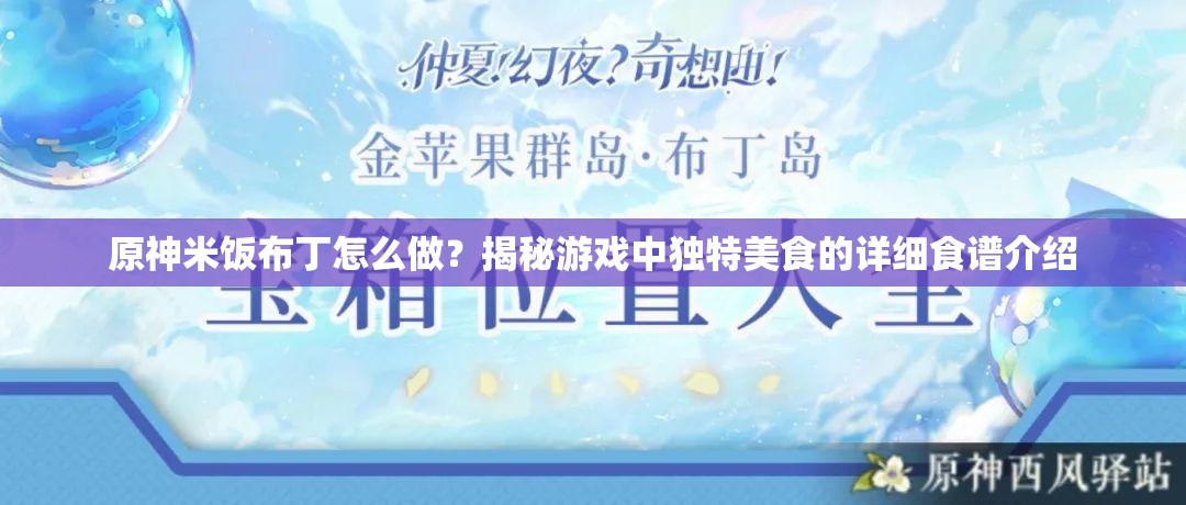 原神米饭布丁怎么做？揭秘游戏中独特美食的详细食谱介绍