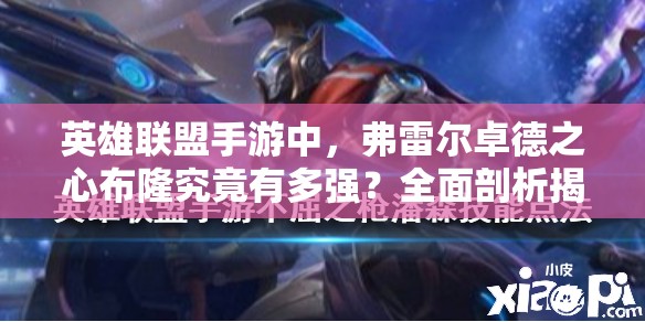 英雄联盟手游中，弗雷尔卓德之心布隆究竟有多强？全面剖析揭秘！