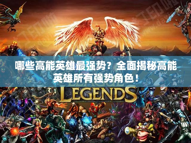 哪些高能英雄最强势？全面揭秘高能英雄所有强势角色！