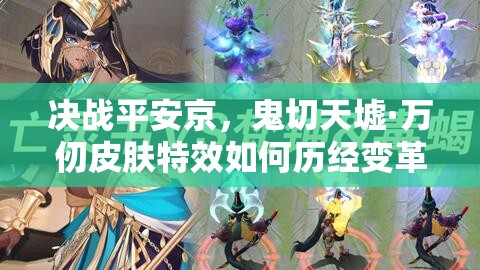 决战平安京，鬼切天墟·万仞皮肤特效如何历经变革，背后有何悬念？
