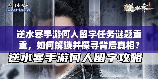逆水寒手游何人留字任务谜题重重，如何解锁并探寻背后真相？