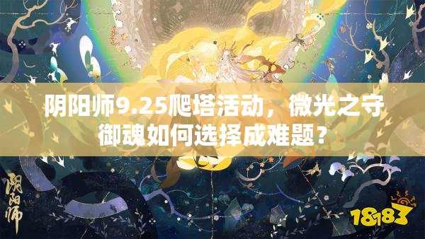 阴阳师9.25爬塔活动，微光之守御魂如何选择成难题？