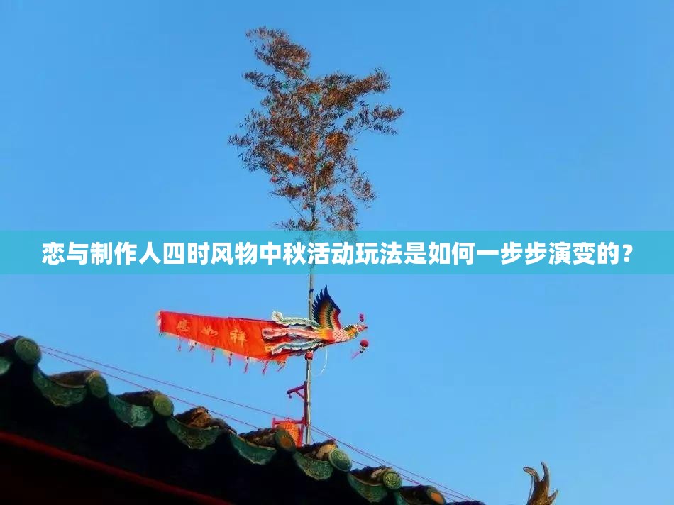 恋与制作人四时风物中秋活动玩法是如何一步步演变的？