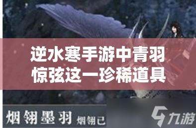 逆水寒手游中青羽惊弦这一珍稀道具究竟该如何获取？