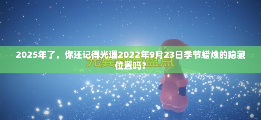 2025年了，你还记得光遇2022年9月23日季节蜡烛的隐藏位置吗？