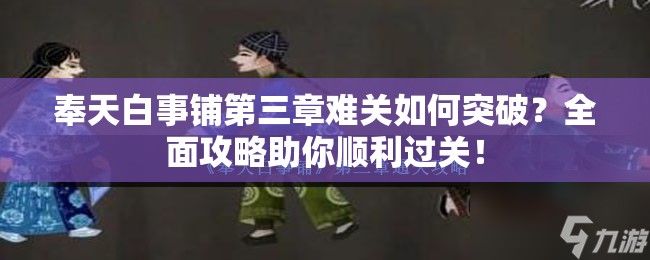 奉天白事铺第三章难关如何突破？全面攻略助你顺利过关！