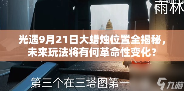 光遇9月21日大蜡烛位置全揭秘，未来玩法将有何革命性变化？