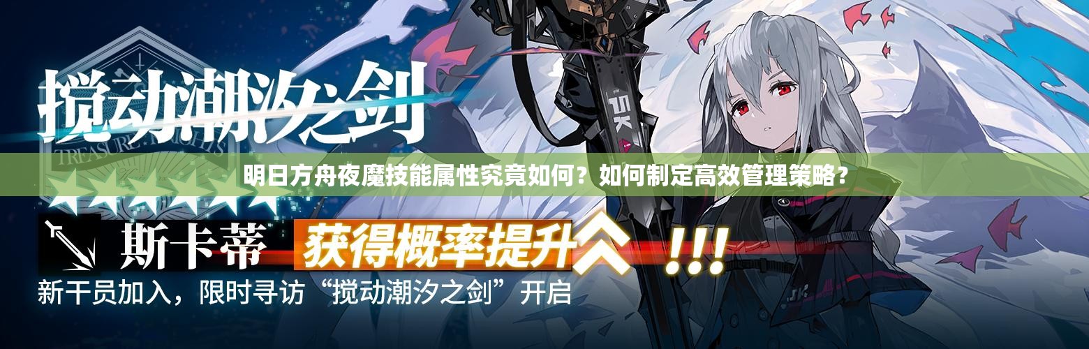 明日方舟夜魔技能属性究竟如何？如何制定高效管理策略？