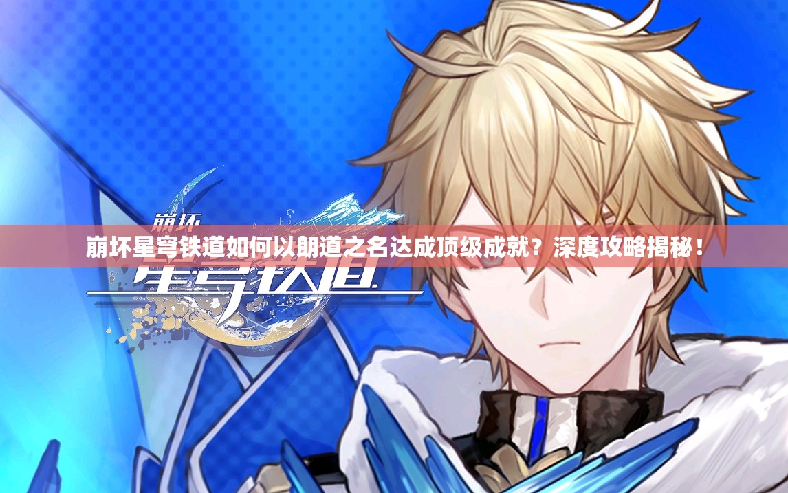 崩坏星穹铁道如何以朗道之名达成顶级成就？深度攻略揭秘！