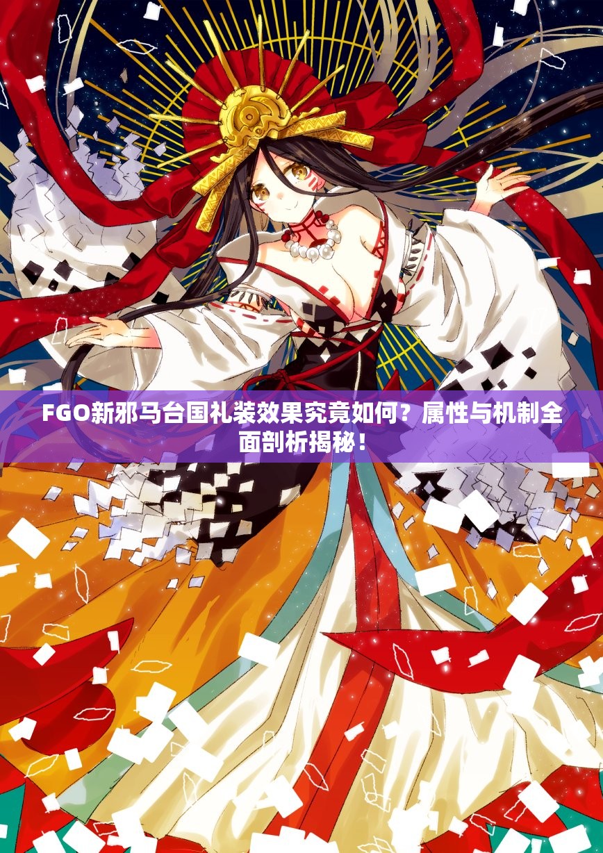 FGO新邪马台国礼装效果究竟如何？属性与机制全面剖析揭秘！