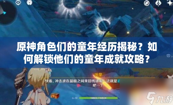 原神角色们的童年经历揭秘？如何解锁他们的童年成就攻略？