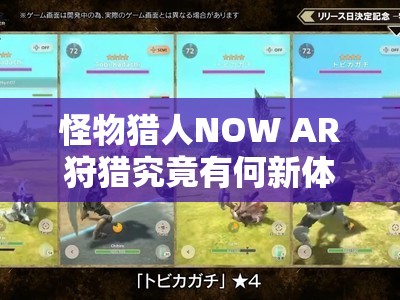 怪物猎人NOW AR狩猎究竟有何新体验，下载攻略全揭秘了吗？