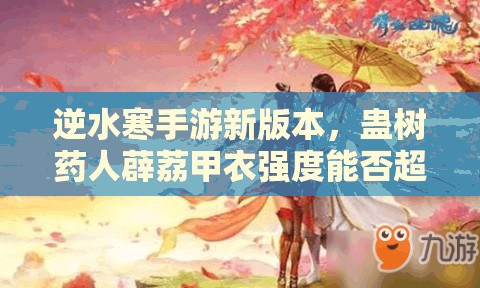 逆水寒手游新版本，蛊树药人薜荔甲衣强度能否超越楚相玉？