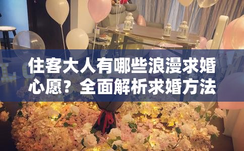 住客大人有哪些浪漫求婚心愿？全面解析求婚方法揭晓悬念！