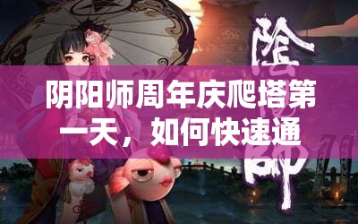 阴阳师周年庆爬塔第一天，如何快速通关10层？攻略详解在此！