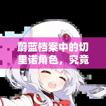 蔚蓝档案中的切里诺角色，究竟值不值得你为之倾心并果断入手呢？