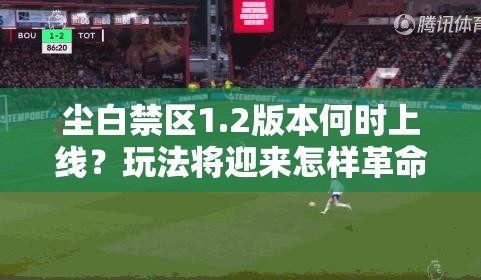 尘白禁区1.2版本何时上线？玩法将迎来怎样革命性变化？