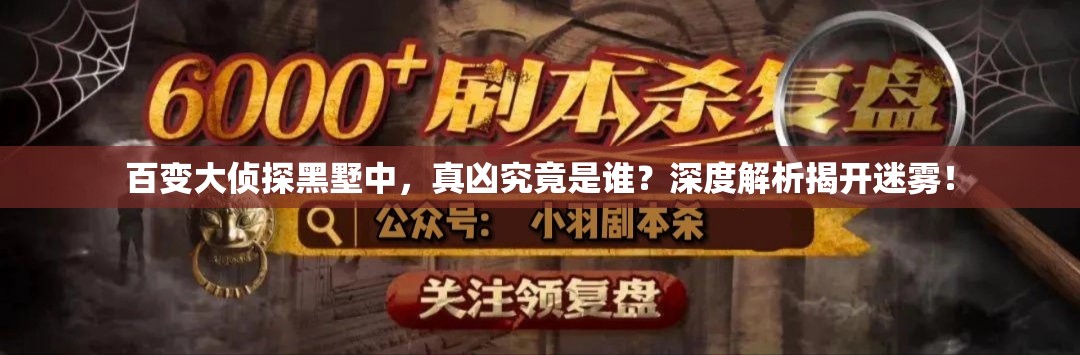 百变大侦探黑墅中，真凶究竟是谁？深度解析揭开迷雾！