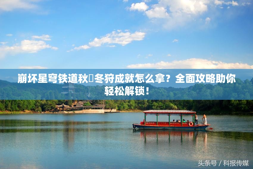 崩坏星穹铁道秋狝冬狩成就怎么拿？全面攻略助你轻松解锁！